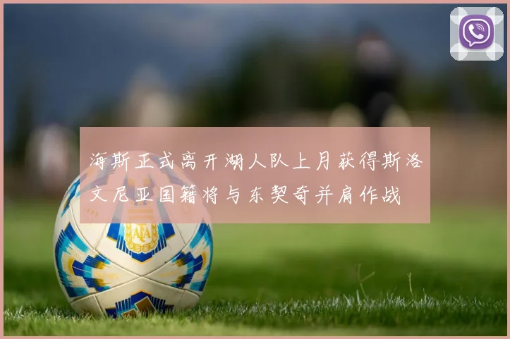 海斯正式离开湖人队上月获得斯洛文尼亚国籍将与东契奇并肩作战