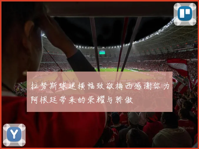 拉努斯球迷横幅致敬梅西感谢你为阿根廷带来的荣耀与骄傲