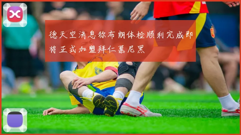德天空消息称布朗体检顺利完成即将正式加盟拜仁慕尼黑
